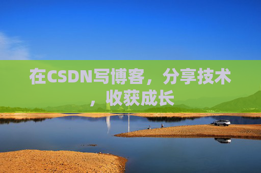 在CSDN写博客，分享技术，收获成长